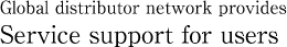 Global distributor network provides Service support for users
